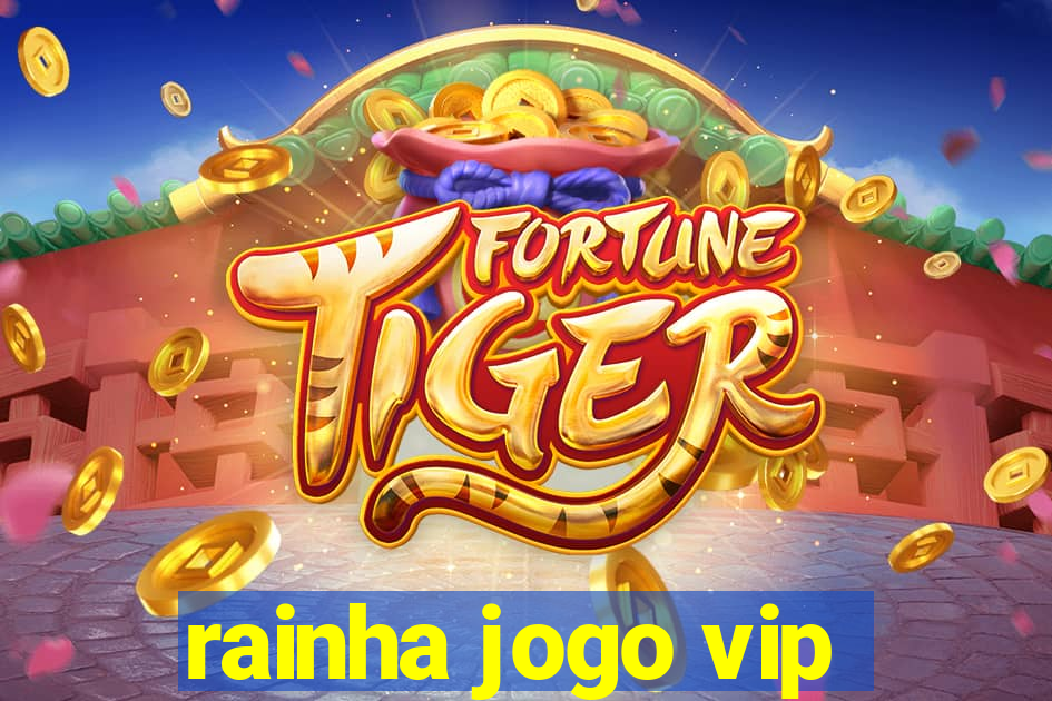rainha jogo vip